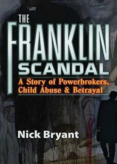 The Franklin Scandal: A Story of Powerbrokers, Child Abuse and Betrayal, Paperback