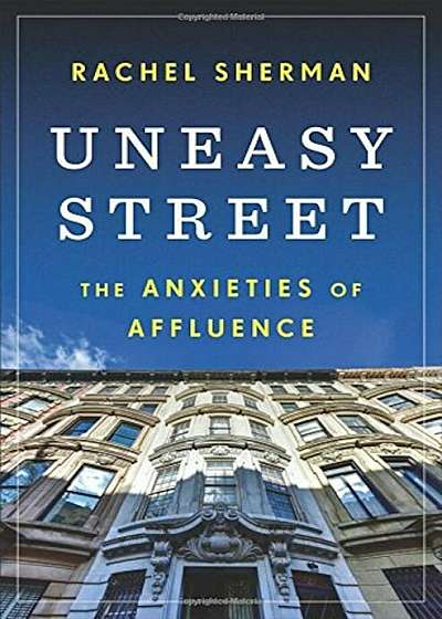 Uneasy Street: The Anxieties of Affluence, Hardcover