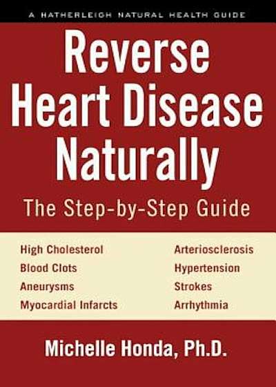 Reverse Heart Disease Naturally: Cures for High Cholesterol, Hypertension, Arteriosclerosis, Blood Clots, Aneurysms, Myocardial Infarcts and More., Paperback