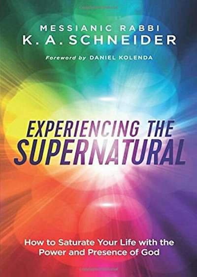 Experiencing the Supernatural: How to Saturate Your Life with the Power and Presence of God, Paperback