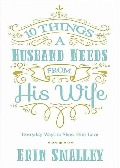 10 Things a Husband Needs from His Wife: Everyday Ways to Show Him Love, Paperback