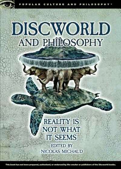 Discworld and Philosophy: Reality Is Not What It Seems, Paperback