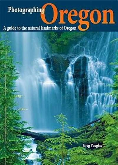 Photographing Oregon: A Guide to the Natural Landmarks of Oregon, Paperback