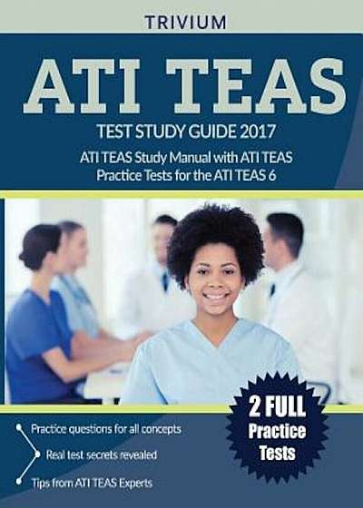 Ati Teas Test Study Guide 2017: Ati Teas Study Manual with Ati Teas Practice Tests for the Ati Teas 6, Paperback