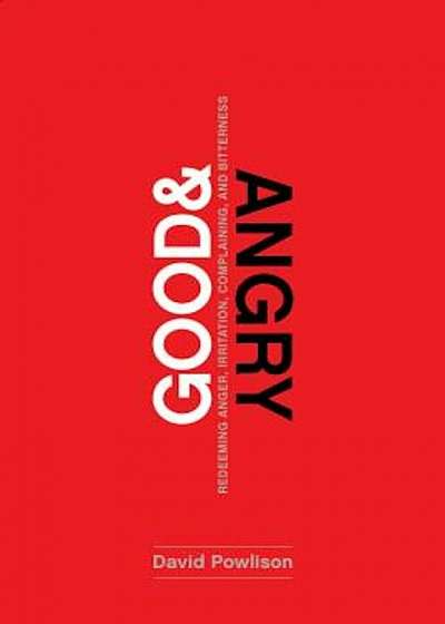 Good and Angry: Letting Go of Irritation, Complaining, and Bitterness, Paperback