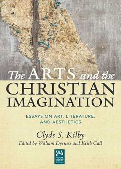The Arts and the Christian Imagination: Essays on Art, Literature, and Aesthetics, Hardcover