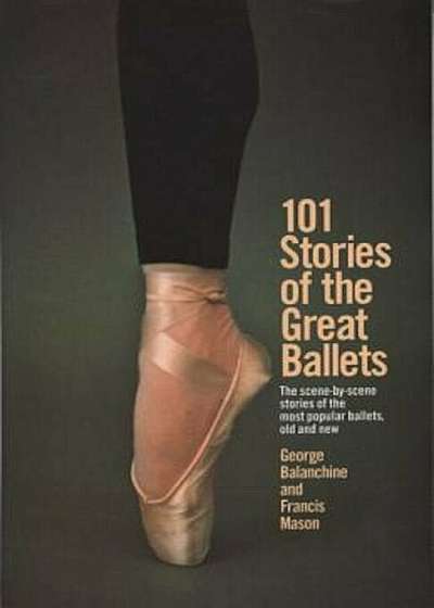 101 Stories of the Great Ballets: The Scene-By-Scene Stories of the Most Popular Ballets, Old and New, Paperback