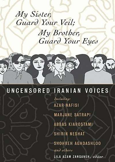 My Sister, Guard Your Veil; My Brother, Guard Your Eyes: Uncensored Iranian Voices, Paperback