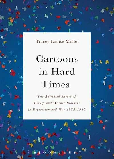 Cartoons in Hard Times: The Animated Shorts of Disney and Warner Brothers in Depression and War 1932-1945, Hardcover