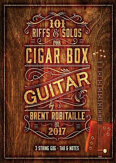 101 Riffs and Solos for Cigar Box Guitar: Essential Lessons for 3 String Slide Cigar Box Guitar!, Paperback