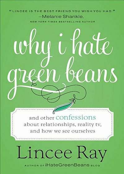 Why I Hate Green Beans: And Other Confessions about Relationships, Reality Tv, and How We See Ourselves, Paperback