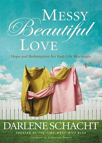Messy Beautiful Love: Hope and Redemption for Real-Life Marriages, Paperback