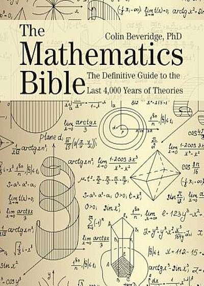 The Mathematics Bible: The Definitive Guide to the Last 4,000 Years of Theories, Paperback