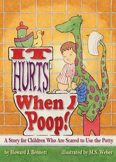 It Hurts When I Poop! a Story for Children Who Are Scared to Use the Potty, Paperback