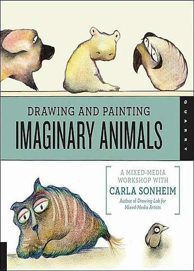 Drawing and Painting Imaginary Animals: A Mixed-Media Workshop with Carla Sonheim, Paperback