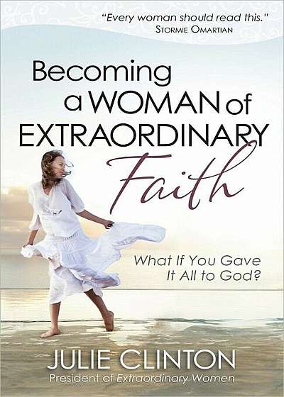 Becoming a Woman of Extraordinary Faith: What If You Gave It All to God', Paperback