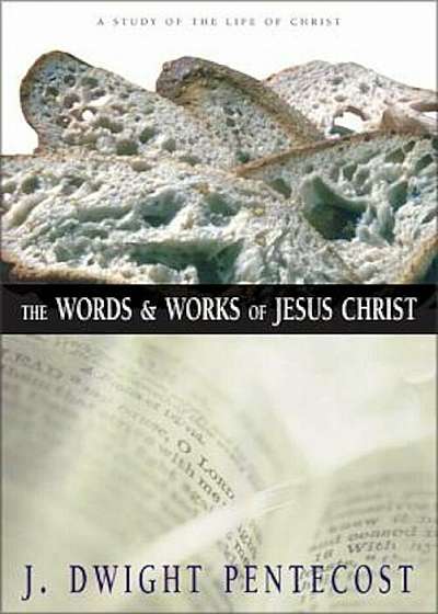 The Words and Works of Jesus Christ: A Study of the Life of Christ, Hardcover