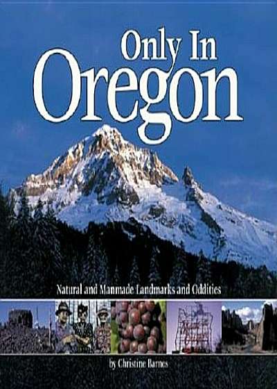 Only in Oregon: Natural and Manmade Landmarks and Oddities, Paperback
