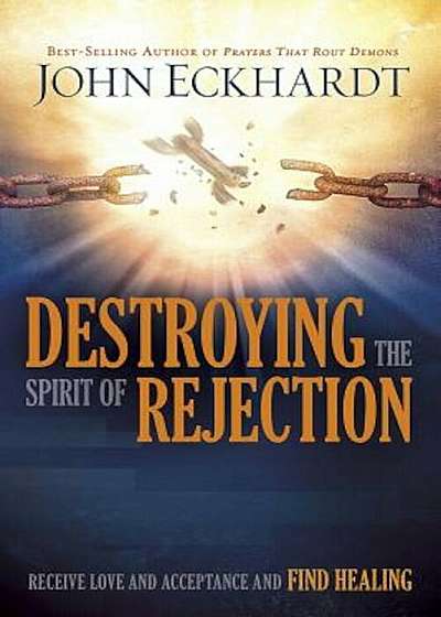 Destroying the Spirit of Rejection: Receive Love and Acceptance and Find Healing, Paperback