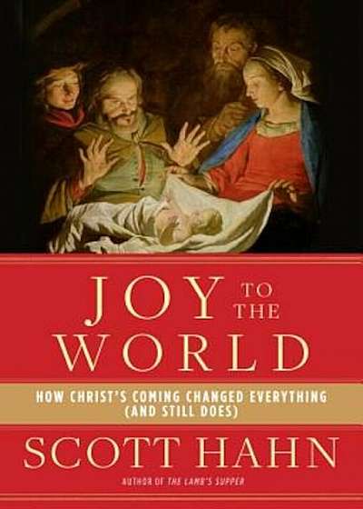 Joy to the World: How Christ's Coming Changed Everything (and Still Does), Hardcover