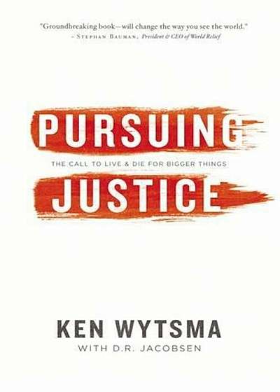 Pursuing Justice: The Call to Live & Die for Bigger Things, Paperback