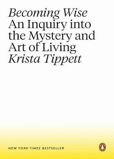 Becoming Wise: An Inquiry Into the Mystery and Art of Living, Paperback