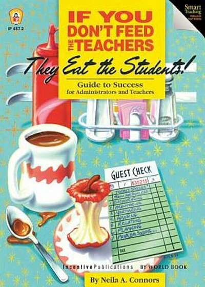 If You Don't Feed the Teachers They Eat the Students!: Guide to Success for Administrators and Teachers, Paperback