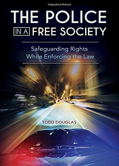 The Police in a Free Society: Safeguarding Rights While Enforcing the Law, Hardcover