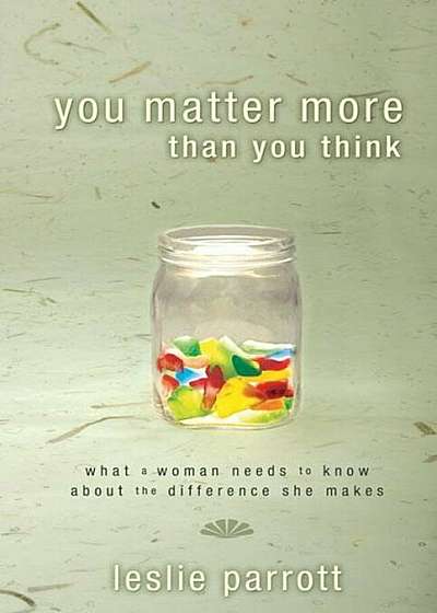 You Matter More Than You Think: What a Woman Need to Know about the Difference They Make, Paperback