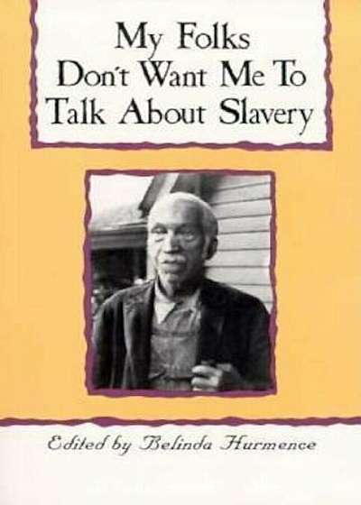My Folks Don't Want Me to Talk about Slavery: Twenty-One Oral Histories of Former North Carolina Slaves, Paperback