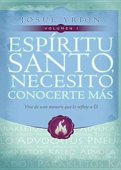 Espiritu Santo, Necesito Conocerte Mas, Volumen 1: Vive de una Manera Que Lo Refleje A el, Paperback