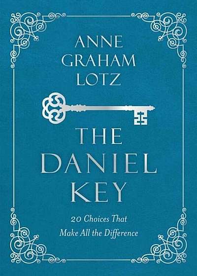 The Daniel Key: 20 Choices That Make All the Difference, Hardcover