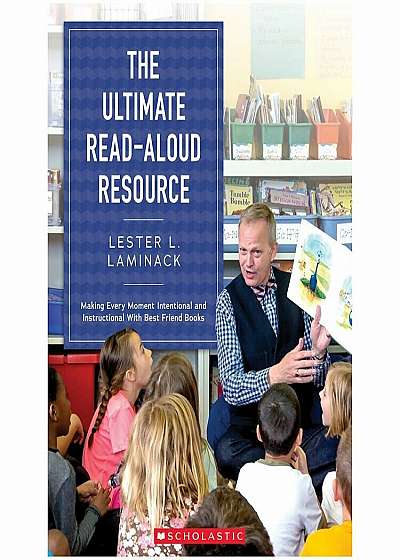 The Ultimate Read-Aloud Resource: Making Every Moment Intentional and Instructional with Best Friend Books, Paperback