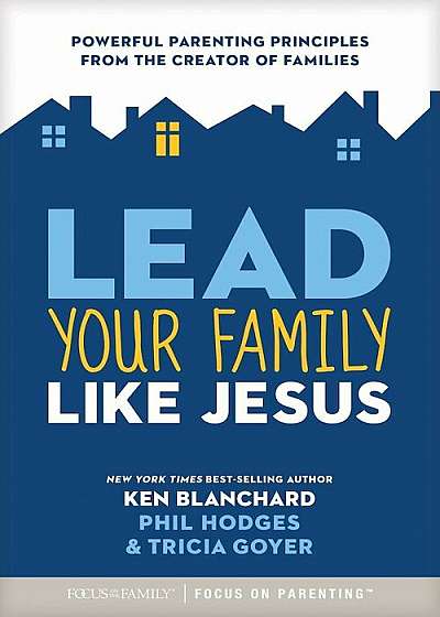 Lead Your Family Like Jesus: Powerful Parenting Principles from the Creator of Families, Paperback