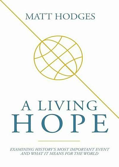 A Living Hope: Examining History's Most Important Event and What It Means for the World, Paperback