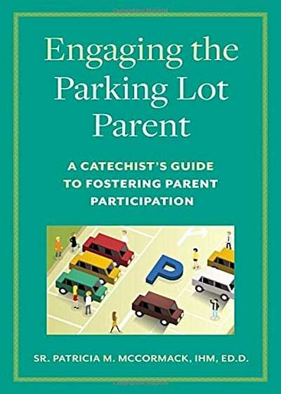 Engaging the Parking Lot Parent: A Catechist's Guide to Fostering Parent Participation, Paperback