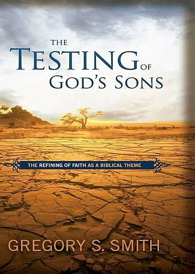The Testing of God's Sons: The Refining of Faith as a Biblical Theme, Hardcover