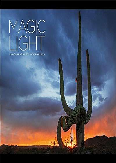 Magic Light: Photographs by Jack Dykinga, Hardcover
