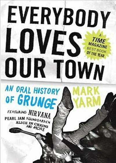 Everybody Loves Our Town: An Oral History of Grunge, Paperback