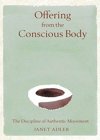 Offering from the Conscious Body: The Discipline of Authentic Movement, Hardcover