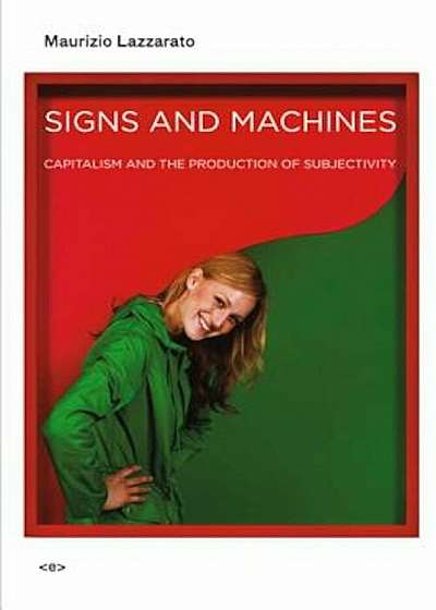 Signs and Machines: Capitalism and the Production of Subjectivity, Paperback