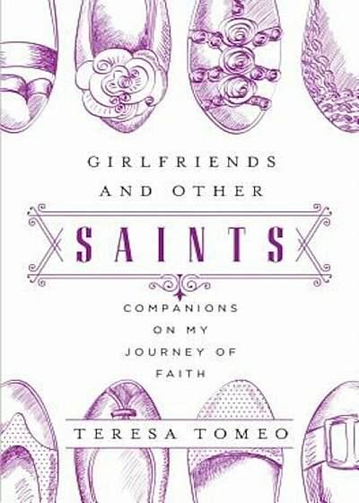 Girlfriends and Other Saints: Companions on My Journey of Faith, Paperback