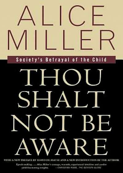 Thou Shalt Not Be Aware: Society's Betrayal of the Child, Paperback