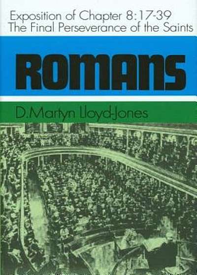 Romans: An Exposition of Chapter 8, 17-39: The Final Perseverance of the Saints, Hardcover