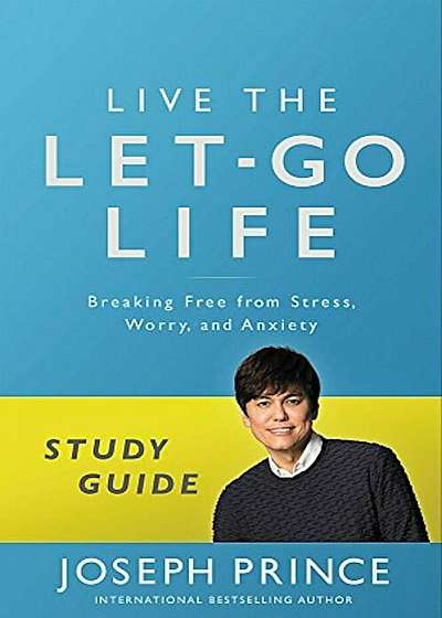 Live the Let-Go Life Study Guide: Breaking Free from Stress, Worry, and Anxiety, Paperback
