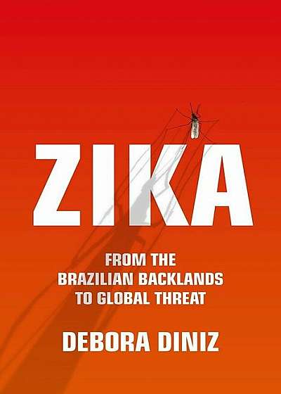 Zika: From the Brazilian Backlands to Global Threat, Paperback