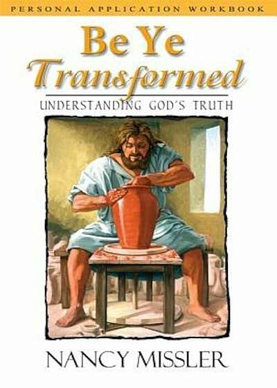 Be Ye Transformed: Understanding God's Truth, Paperback