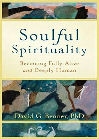 Soulful Spirituality: Becoming Fully Alive and Deeply Human, Paperback