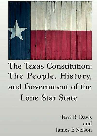 The Texas Constitution: The People, History, and Government of the Lone Star State, Paperback