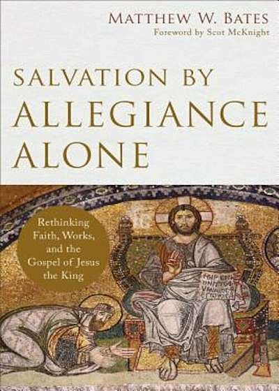 Salvation by Allegiance Alone: Rethinking Faith, Works, and the Gospel of Jesus the King, Paperback